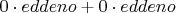 $0\cdot eddeno + 0\cdot eddeno$