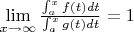 \lim \limits_{x \to \infty}{\frac {\int_{a}^{x}{f(t)dt}} {\int_{a}^{x}{g(t)dt}}}=1