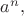 $a^n,$