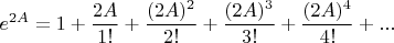 $$ e^{2A} = 1+\frac{2A}{1!}+\frac{(2A)^2}{2!}+\frac{(2A)^3}{3!}+\frac{(2A)^4}{4!}+...$$