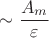 $\sim \dfrac {A_m}{\varepsilon }$