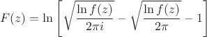$$F(z)=\ln\left[\sqrt{\frac{\ln f(z)}{2\pi i}}-\sqrt{\frac{\ln f(z)}{2\pi}}-1\right]$$