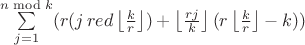 $\sum\limits_{j=1}^{n \bmod k}(r(j \, red \left\lfloor \frac{k}{r}\right\rfloor)+\left\lfloor\frac{rj}{k}\right\rfloor(r\left\lfloor\frac{k}{r}\right\rfloor - k))$
