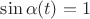 $\sin\alpha(t)=1$