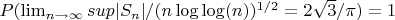 $P(\lim_{n \to \infty}{sup |S_n|/(n\log \log(n))^{1/2}=2\sqrt{3}/\pi)=1$