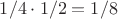 $1/4\cdot 1/2=1/8$