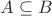 $A\subseteq{B}$ $A\subseteq{B}$