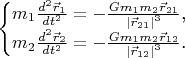 $$\begin{cases}m_1\frac{d^2\vec r_1}{dt^2}=-\frac{Gm_1m_2\vec r_{21}}{\left|\vec r_{21}\right|^3}\text{,}\\ m_2\frac{d^2\vec r_2}{dt^2}=-\frac{Gm_1m_2\vec r_{12}}{\left|\vec r_{12}\right|^3}\text{.}\end{cases}$$
