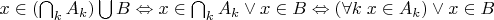$x\in \left(\bigcap_{k}A_{k} \right)\bigcup{B}\Leftrightarrow x\in \bigcap_{k}A_{k} \vee x \in B \Leftrightarrow \left(\forall k\;  x \in A_{k} \right) \vee x \in B$
