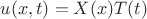 $ u(x,t)=X(x)T(t) $ $ u(x,t)=X(x)T(t) $