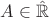 $A\in\hat{\mathbb{R}}$