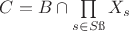 $C=B\cap\prod\limits_{s\in S\i}X_s$