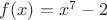$f(x)=x^7-2$