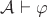 $\mathcal A\vdash\varphi$