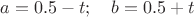 $a=0.5-t; \quad b=0.5+t$