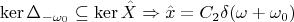 $$\operatorname{ker}\Delta_{-\omega_0} \subseteq \operatorname{ker}\hat{X} \Rightarrow \hat{x}=C_2 \delta(\omega + \omega_0)$$