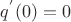 $q^{'}(0) = 0$