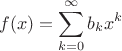 $$f(x)=\sum\limits_{k=0}^\infty b_k x^k$$ $$f(x)=\sum\limits_{k=0}^\infty b_k x^k$$