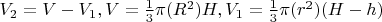 $V_2=V-V_1, V=\frac {1}{3}\pi(R^2)H, V_1=\frac {1}{3}\pi(r^2)(H-h)$