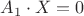 $A_1 \cdot X = 0$
