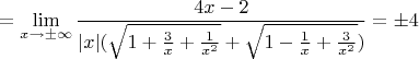 $$=\lim_{x\rightarrow \pm\infty}\frac{4x-2}{|x|(\sqrt{1+\frac{3}{x}+\frac{1}{x^2}}+\sqrt{1-\frac{1}{x}+\frac{3}{x^2}})}=\pm 4 $$
