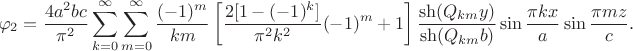$$
	\varphi_{2} = \dfrac{4 a^2 b c}{\pi^2} \sum \limits_{k = 0}^\infty \sum \limits_{m = 0}^\infty \dfrac{(-1)^m}{k m} \left[\dfrac{2 [1 - (-1)^k]}{\pi^2 k^2} (-1)^m + 1\right] \dfrac{\sh(Q_{km} y) }{\sh (Q_{km} b)} \sin \dfrac{\pi k x}{a} \sin \dfrac{\pi m z}{c}.
	$$
