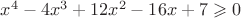 $x^4-4x^3+12x^2-16x+7\geqslant 0$