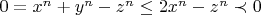 $0 = x^n + y^n  - z^n \leq 2x^n - z^n \prec 0$