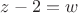 $z-2=w$