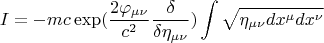 $$ I = - m c \exp(\frac {2 \varphi_{\mu \nu}} {c^2} \frac {\delta} {\delta \eta_{\mu \nu}} )  \int \sqrt{\eta_{\mu \nu} dx^{\mu} dx^{\nu}}     $$
