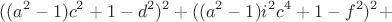$$
((a^2 - 1)c^2 + 1 - d^2)^2 + ((a^2 - 1)i^2c^4 + 1 - f^2)^2 + $$