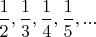 $\dfrac{1}{2}, \dfrac{1}{3}, \dfrac{1}{4}, \dfrac{1}{5}, ...$