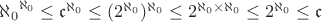 ${\aleph_0}^{\aleph_0} \le \mathfrak c^{\aleph_0} \le (2^{\aleph_0})^{\aleph_0} \le 2^{\aleph_0 \times \aleph_0} \le 2^{\aleph_0} \le \mathfrak c$