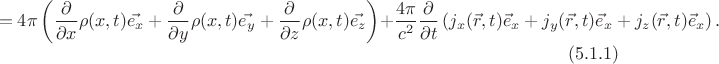 $$=4\pi\left(\frac{\partial}{\partial x}\rho(x,t)\vec{e_x}+\frac{\partial}{\partial y}\rho(x,t)\vec{e_y}+\frac{\partial}{\partial z}\rho(x,t)\vec{e_z}\right)+\frac{4\pi}{c^2}\frac{\partial}{\partial t}\left(j_x (\vec{r},t)\vec{e}_x+j_y (\vec{r},t)\vec{e}_x+j_z (\vec{r},t)\vec{e}_x\right).\eqno (5.1.1)$$