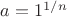 $a = 1^{1/n}$
