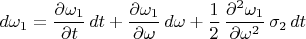 $$ d\omega_1 = \frac{\partial \omega_1}{\partial t} \, dt + \frac{\partial \omega_1}{\partial \omega} \, d\omega + \frac{1}{2} \, \frac{\partial^2 \omega_1}{\partial \omega^2} \, \sigma_2 \, dt $$