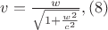 $v = \frac{w}{\sqrt{1 + \frac{w^2}{c^2}}}, \eqno{(8)}$ $v = \frac{w}{\sqrt{1 + \frac{w^2}{c^2}}}, \eqno{(8)}$