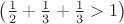$\left(\frac12+\frac13+\frac13>1\right)$