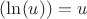 ${(\ln(u))}={u}$