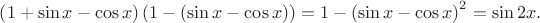 $\left( {1 + \sin x - \cos x} \right)\left( {1 - \left( {\sin x - \cos x} \right)} \right) = 1 - {\left( {\sin x - \cos x} \right)^2} = \sin 2x.$