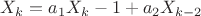 $X_{k}=a_{1}X_{k}-1+a_{2}X_{k-2}$