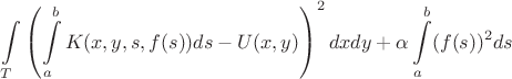 $$ \int \limits_{T} \left(\int\limits_{a}^{b} K(x,y,s,f(s)) ds - U(x,y) \right)^2 dxdy + \alpha \int\limits_{a}^{b}(f(s))^2 ds $$