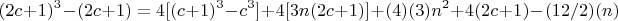 $$(2c+1)^3 - (2c +1) =  4[(c+1)^3 - c^3] + 4[3n(2c+1)] +(4)(3)n^2 +4(2c+1)-(12/2)(n)$$