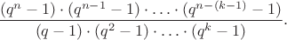 $$\frac {(q^n-1)\cdot  (q^{n-1}-1)\cdot \ldots  \cdot (q^{n-(k-1)}-1)}{(q-1)\cdot  (q^2-1)\cdot \ldots \cdot  (q^k-1)}.$$