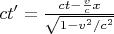 $c t' = \frac{c t - \frac{v}{c} x}{\sqrt{1-v^2/c^2}}$