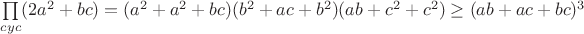 $\prod\limits_{cyc}(2a^2+bc)=(a^2+a^2+bc)(b^2+ac+b^2)(ab+c^2+c^2)\geq(ab+ac+bc)^3$