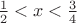 $\frac{1}{2}<x<\frac{3}{4}$