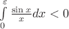 $ \int\limits_{0}^{\varepsilon} \frac{\sin x}{x} dx < 0$