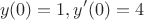 $$y(0)=1  ,       y'(0)=4$$
