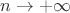 $n\rightarrow+\infty$